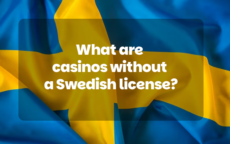 What are casinos without a Swedish license